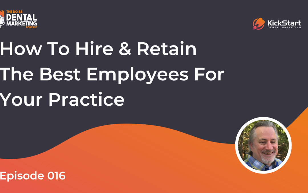 How To Hire & Retain The Best Employees For Your Practice