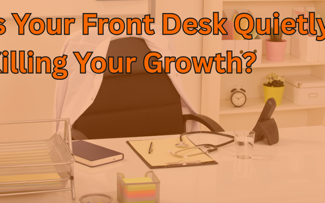 Is Your Front Desk Quietly Killing Your Growth? : Chris’ Dental Growth Hacks