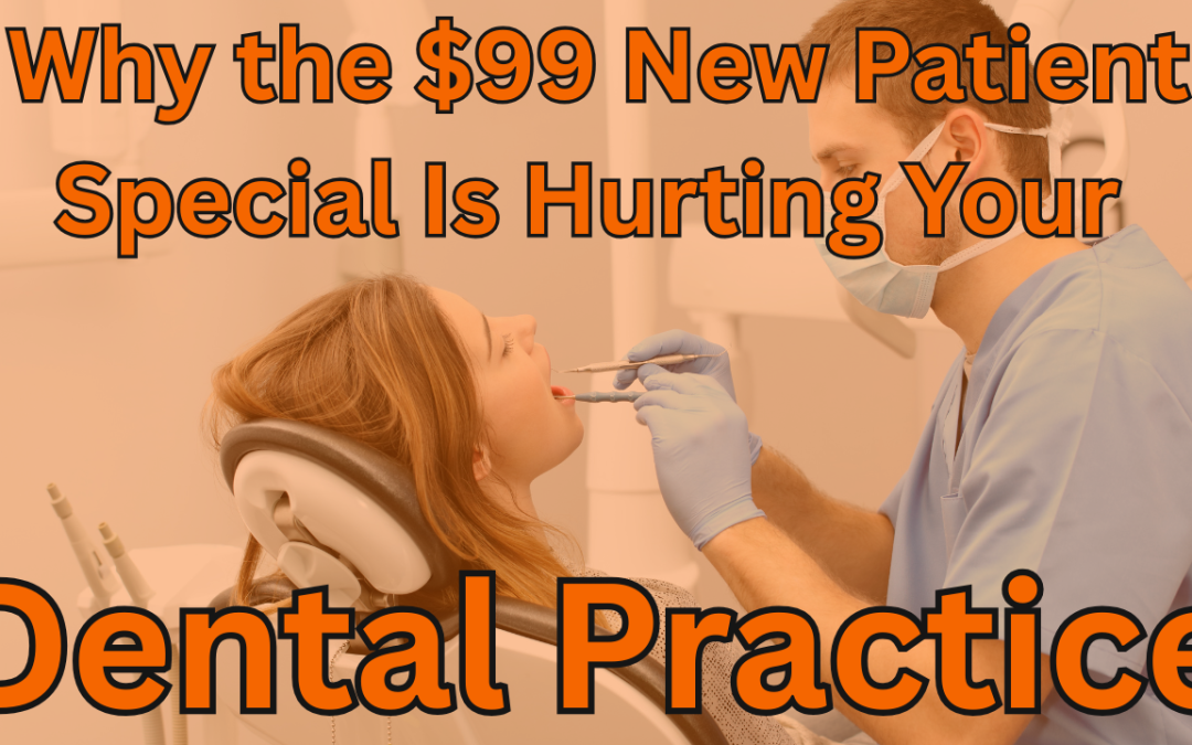 Why the $99 New Patient Special Is Hurting Your Dental Practice (and What to Do Instead)