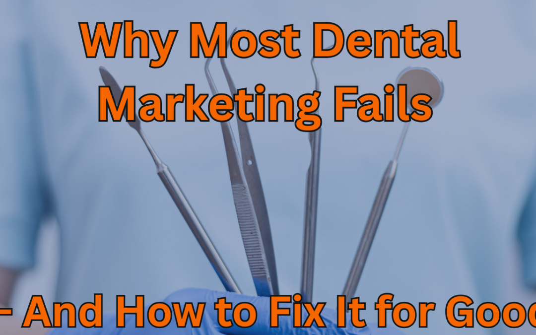 Why Most Dental Marketing Fails — And How to Fix It for Good