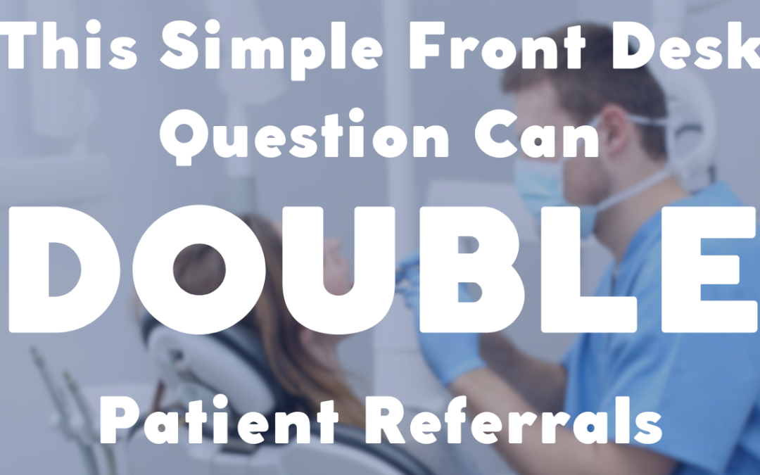 The One Question That Dramatically Increases Dental Patient Referrals